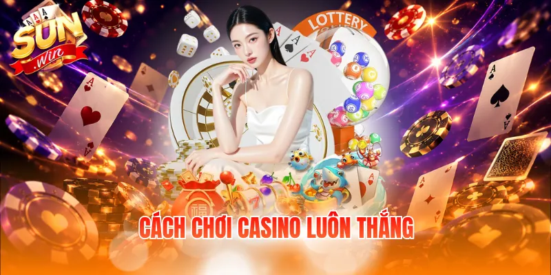 Cách Chơi Casino Luôn Thắng – Tổng Hợp 4+ Chiến Thuật Hay 7 cach choi casino luon thang