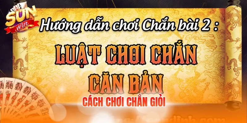 Cách Chơi Chắn Giỏi - Nắm Luật Chuẩn, Chinh Phục Thưởng Dễ 2 cach choi chan gioi