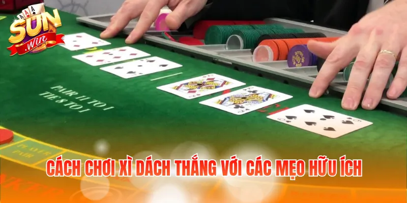 Cách Chơi Xì Dách Thắng Chuẩn Luật Và Mẹo Dễ Áp Dụng 4 Cách chơi Xì dách thắng với các mẹo hữu ích