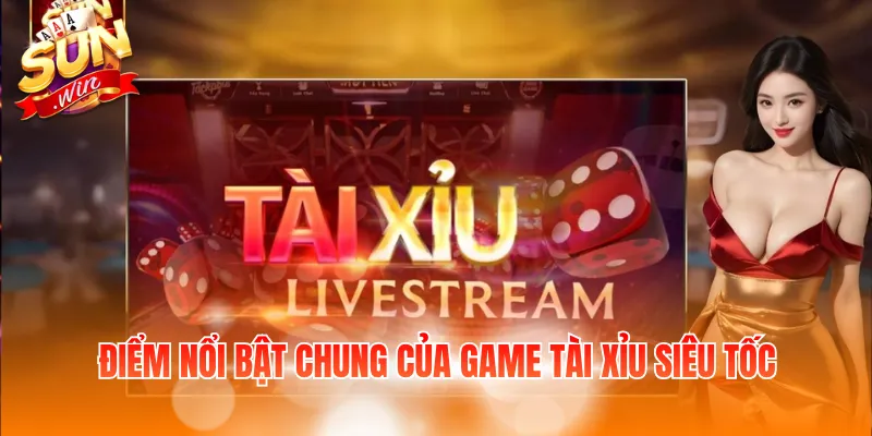 Tài Xỉu Siêu Tốc - Đặc Điểm, Luật Chơi Và Mẹo Cược Hay 2 Điểm nổi bật chung của game tài xỉu siêu tốc