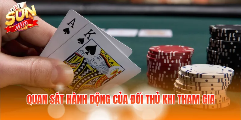 Quan sát hành động của đối thủ khi tham gia